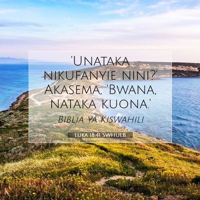 Picture 07 - Luka 18:41 SWHULB - 'Unataka nikufanyie nini?' Akasema, 'Bwana, - Bible Verse Picture