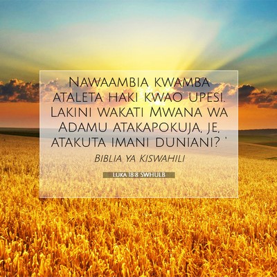 Picture 07 - Luka 18:8 SWHULB - Nawaambia kwamba ataleta haki kwao upesi. Lakini - Bible Verse Picture