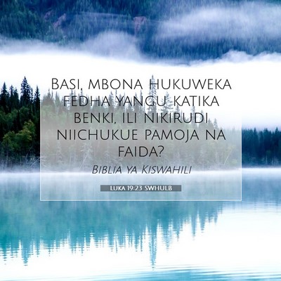 Picture 07 - Luka 19:23 SWHULB - Basi, mbona hukuweka fedha yangu katika benki, - Bible Verse Picture