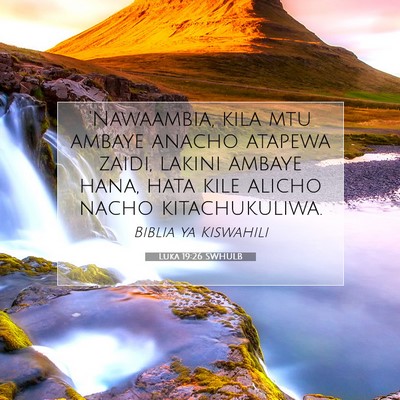 Picture 07 - Luka 19:26 SWHULB - 'Nawaambia, kila mtu ambaye anacho atapewa zaidi, - Bible Verse Picture
