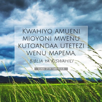 Picture 07 - Luka 21:14 SWHULB - Kwahiyo amueni mioyoni mwenu kutoandaa utetezi - Bible Verse Picture