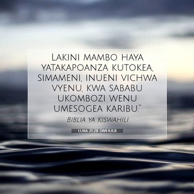 Picture 07 - Luka 21:28 SWHULB - Lakini mambo haya yatakapoanza kutokea, simameni, - Bible Verse Picture