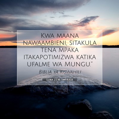 Picture 07 - Luka 22:16 SWHULB - Kwa maana nawaambieni, sitakula tena mpaka - Bible Verse Picture