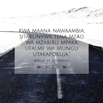 Picture 07 - Luka 22:18 SWHULB - Kwa maana nawaambia, sitakunywa tena mzao wa - Bible Verse Picture