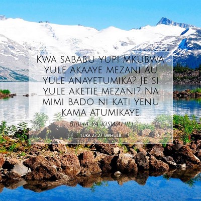 Picture 07 - Luka 22:27 SWHULB - Kwa sababu yupi mkubwa, yule akaaye mezani au - Bible Verse Picture