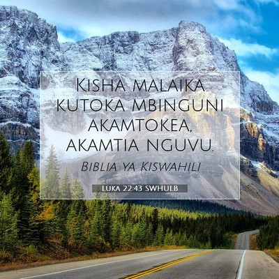 Picture 07 - Luka 22:43 SWHULB - Kisha malaika kutoka mbinguni akamtokea, akamtia - Bible Verse Picture