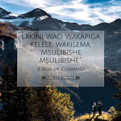 Picture 07 - Luka 23:21 SWHULB - Lakini wao wakapiga kelele, wakisema, - Bible Verse Picture