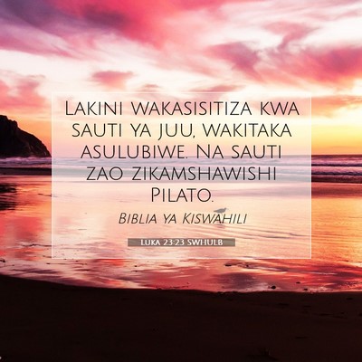 Picture 07 - Luka 23:23 SWHULB - Lakini wakasisitiza kwa sauti ya juu, wakitaka - Bible Verse Picture