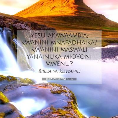 Picture 07 - Luka 24:38 SWHULB - Yesu akawaambia, Kwanini mnafadhaika? Kwanini - Bible Verse Picture