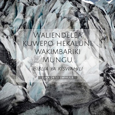 Picture 07 - Luka 24:53 SWHULB - Waliendelea kuwepo hekaluni, wakimbariki - Bible Verse Picture