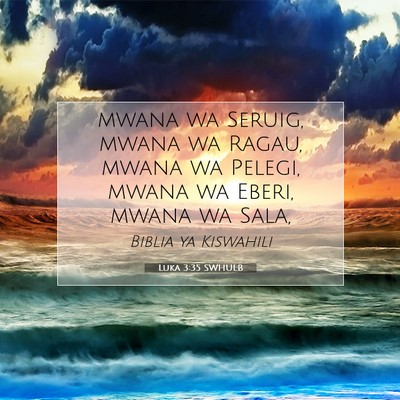 Picture 07 - Luka 3:35 SWHULB - mwana wa Seruig, mwana wa Ragau, mwana wa Pelegi, - Bible Verse Picture