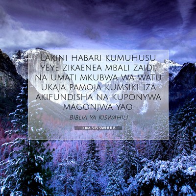 Picture 07 - Luka 5:15 SWHULB - Lakini habari kumuhusu yeye zikaenea mbali zaidi, - Bible Verse Picture