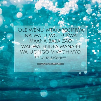Picture 07 - Luka 6:26 SWHULB - Ole wenu, mtakaposifiwa na watu wote! Kwa maana - Bible Verse Picture