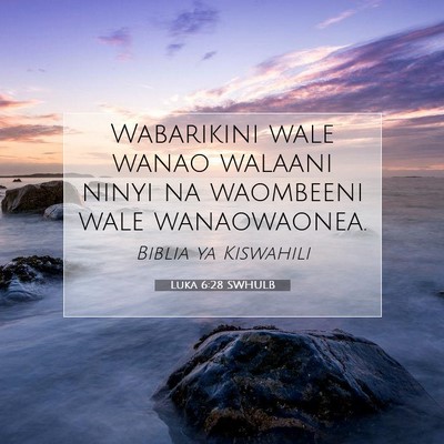 Picture 07 - Luka 6:28 SWHULB - Wabarikini wale wanao walaani ninyi na waombeeni - Bible Verse Picture