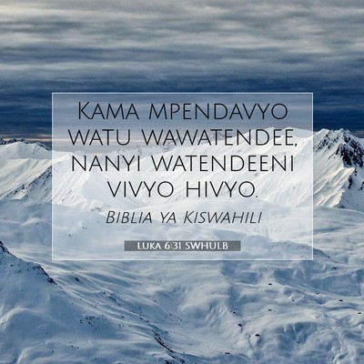 Picture 07 - Luka 6:31 SWHULB - Kama mpendavyo watu wawatendee, nanyi watendeeni - Bible Verse Picture