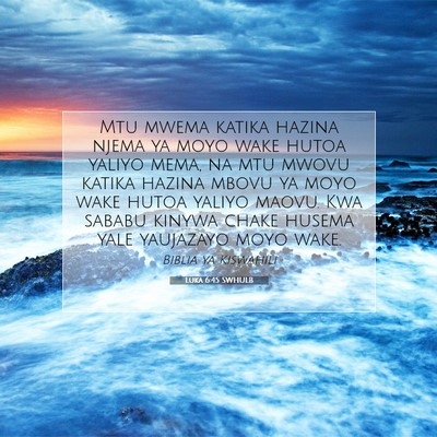 Picture 07 - Luka 6:45 SWHULB - Mtu mwema katika hazina njema ya moyo wake hutoa - Bible Verse Picture