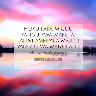 Picture 07 - Luka 7:46 SWHULB - Hukuipaka miguu yangu kwa mafuta, lakini ameipaka - Bible Verse Picture