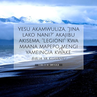Picture 07 - Luka 8:30 SWHULB - Yesu akamwuliza, “Jina lako nani?” akajibu - Bible Verse Picture