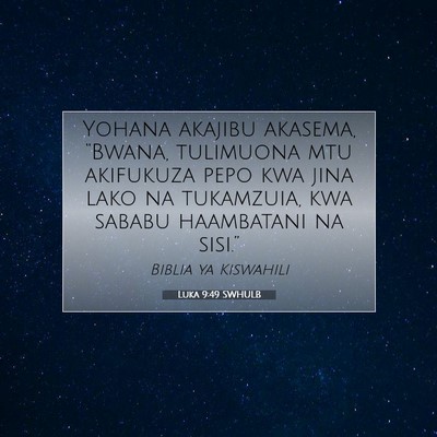 Picture 07 - Luka 9:49 SWHULB - Yohana akajibu akasema, “Bwana, tulimuona mtu - Bible Verse Picture