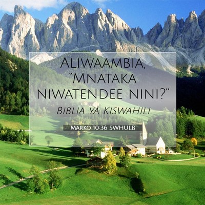 Picture 07 - Marko 10:36 SWHULB - Aliwaambia, “Mnataka niwatendee - Bible Verse Picture