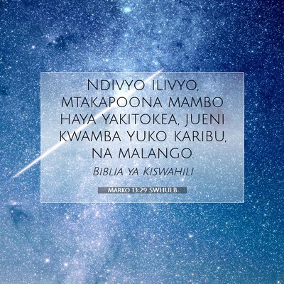 Picture 07 - Marko 13:29 SWHULB - Ndivyo ilivyo, mtakapoona mambo haya yakitokea, - Bible Verse Picture