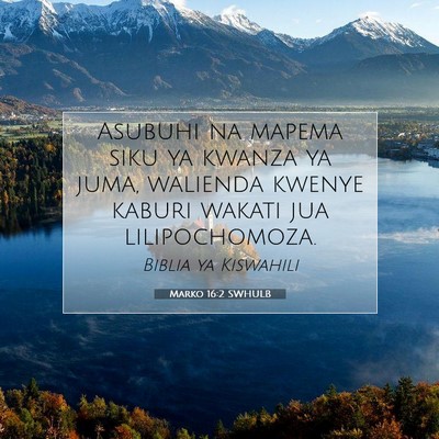 Picture 07 - Marko 16:2 SWHULB - Asubuhi na mapema siku ya kwanza ya juma, - Bible Verse Picture