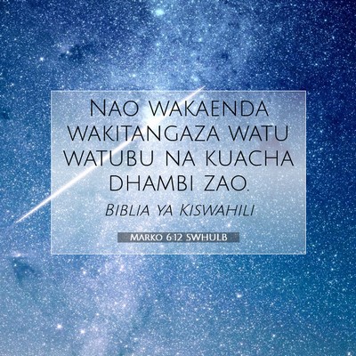 Picture 07 - Marko 6:12 SWHULB - Nao wakaenda wakitangaza watu watubu na kuacha - Bible Verse Picture