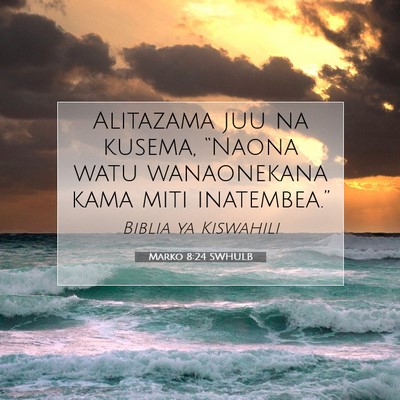 Picture 07 - Marko 8:24 SWHULB - Alitazama juu na kusema, “Naona watu - Bible Verse Picture