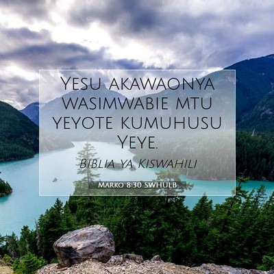 Picture 07 - Marko 8:30 SWHULB - Yesu akawaonya wasimwabie mtu yeyote kumuhusu - Bible Verse Picture