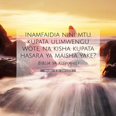 Picture 07 - Marko 8:36 SWHULB - Inamfaidia nini mtu, kupata ulimwengu wote, na - Bible Verse Picture