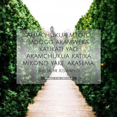 Picture 07 - Marko 9:36 SWHULB - Alimchukua mtoto mdogo akamweka katikati yao. - Bible Verse Picture