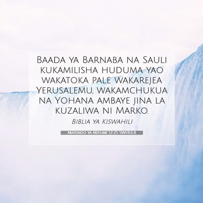 Picture 07 - Matendo ya Mitume 12:25 SWHULB - Baada ya Barnaba na Sauli kukamilisha huduma yao - Bible Verse Picture