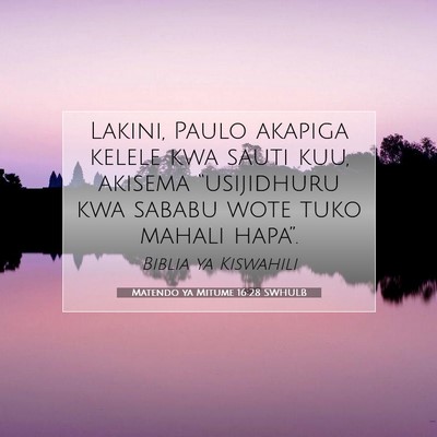 Picture 07 - Matendo ya Mitume 16:28 SWHULB - Lakini, Paulo akapiga kelele kwa sauti kuu, - Bible Verse Picture