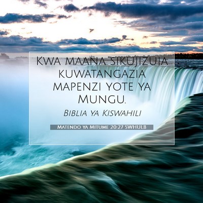 Picture 07 - Matendo ya Mitume 20:27 SWHULB - Kwa maana sikujizuia kuwatangazia mapenzi yote ya - Bible Verse Picture