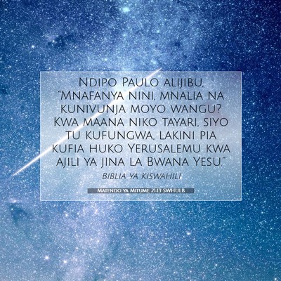 Picture 07 - Matendo ya Mitume 21:13 SWHULB - Ndipo Paulo alijibu, “Mnafanya nini, mnalia na - Bible Verse Picture