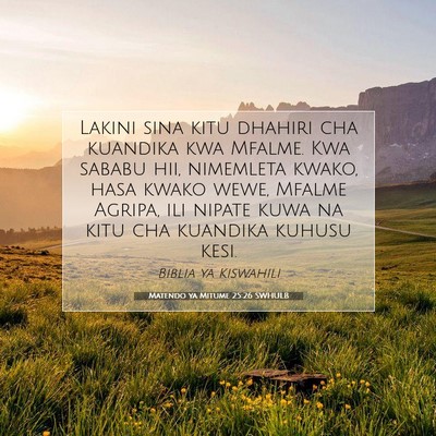Picture 07 - Matendo ya Mitume 25:26 SWHULB - Lakini sina kitu dhahiri cha kuandika kwa Mfalme. - Bible Verse Picture