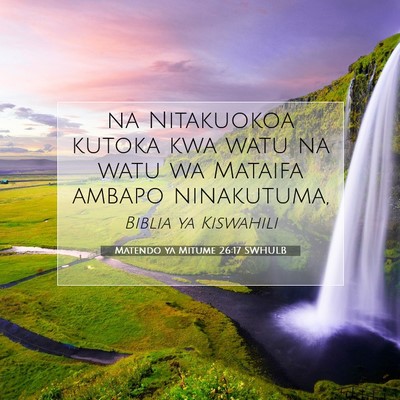 Picture 07 - Matendo ya Mitume 26:17 SWHULB - na Nitakuokoa kutoka kwa watu na watu wa Mataifa - Bible Verse Picture