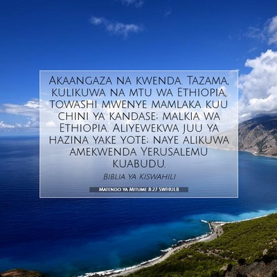Picture 07 - Matendo ya Mitume 8:27 SWHULB - Akaangaza na kwenda. Tazama, kulikuwa na mtu wa - Bible Verse Picture