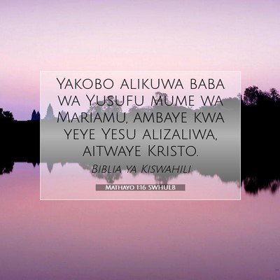 Picture 07 - Mathayo 1:16 SWHULB - Yakobo alikuwa baba wa Yusufu mume wa Mariamu, - Bible Verse Picture
