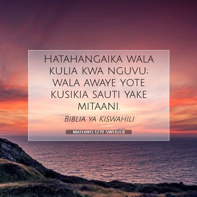 Picture 07 - Mathayo 12:19 SWHULB - Hatahangaika wala kulia kwa nguvu; wala awaye - Bible Verse Picture