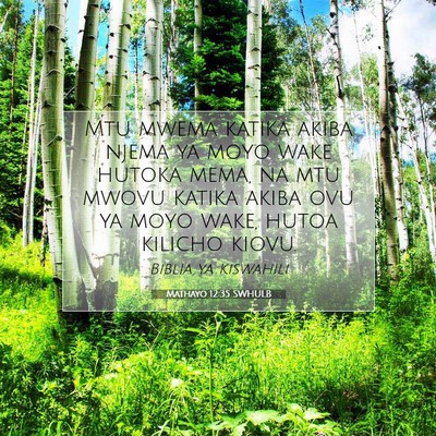 Picture 07 - Mathayo 12:35 SWHULB - Mtu mwema katika akiba njema ya moyo wake hutoka - Bible Verse Picture