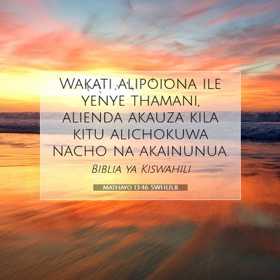 Picture 07 - Mathayo 13:46 SWHULB - Wakati alipoiona ile yenye thamani, alienda - Bible Verse Picture
