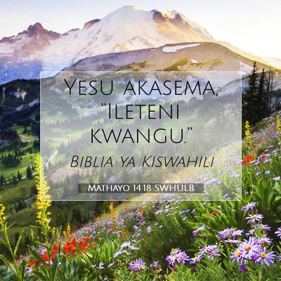 Picture 07 - Mathayo 14:18 SWHULB - Yesu akasema, “Ileteni - Bible Verse Picture