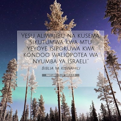 Picture 07 - Mathayo 15:24 SWHULB - Yesu aliwajibu na kusema, Sikutumwa kwa mtu - Bible Verse Picture