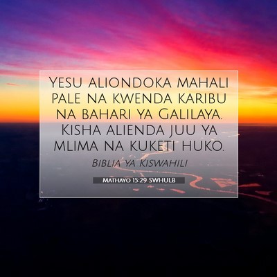 Picture 07 - Mathayo 15:29 SWHULB - Yesu aliondoka mahali pale na kwenda karibu na - Bible Verse Picture