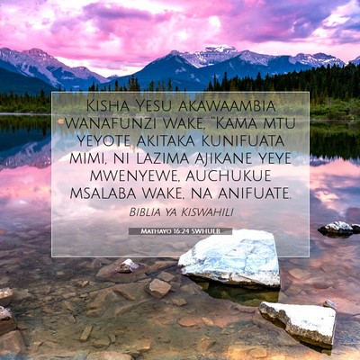 Picture 07 - Mathayo 16:24 SWHULB - Kisha Yesu akawaambia wanafunzi wake, “Kama mtu - Bible Verse Picture