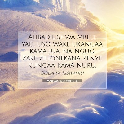 Picture 07 - Mathayo 17:2 SWHULB - Alibadilishwa mbele yao. Uso wake ukang'aa kama - Bible Verse Picture