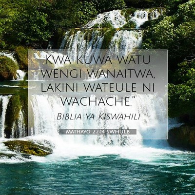Picture 07 - Mathayo 22:14 SWHULB - Kwa kuwa watu wengi wanaitwa, lakini wateule ni - Bible Verse Picture