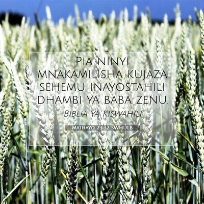 Picture 07 - Mathayo 23:32 SWHULB - Pia ninyi mnakamilisha kujaza sehemu inayostahili - Bible Verse Picture