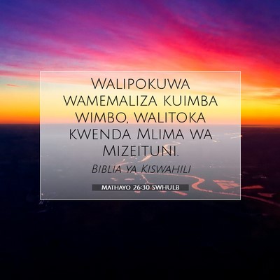 Picture 07 - Mathayo 26:30 SWHULB - Walipokuwa wamemaliza kuimba wimbo, walitoka - Bible Verse Picture